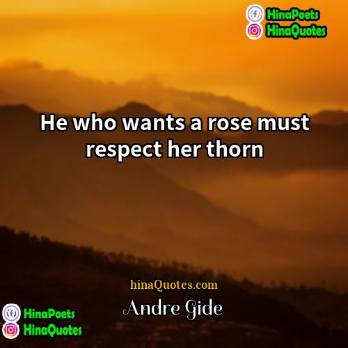 André Gide Quotes | He who wants a rose must respect